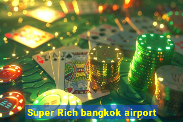 Super Rich bangkok airport